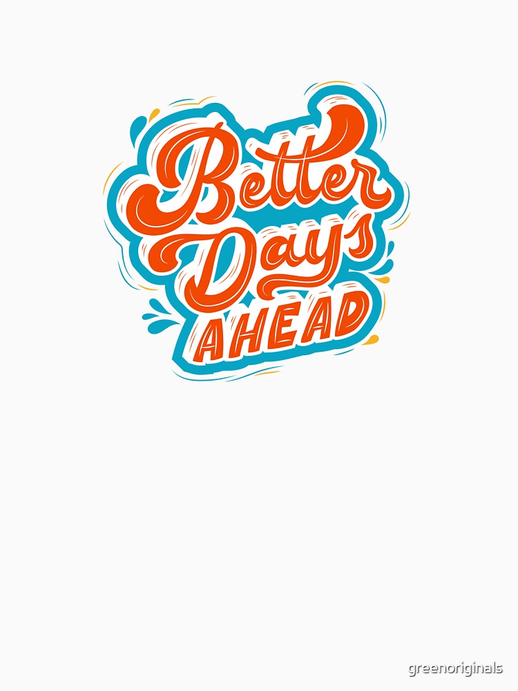 Better Days Ahead - Inspirational and Motivational Quote by greenoriginals