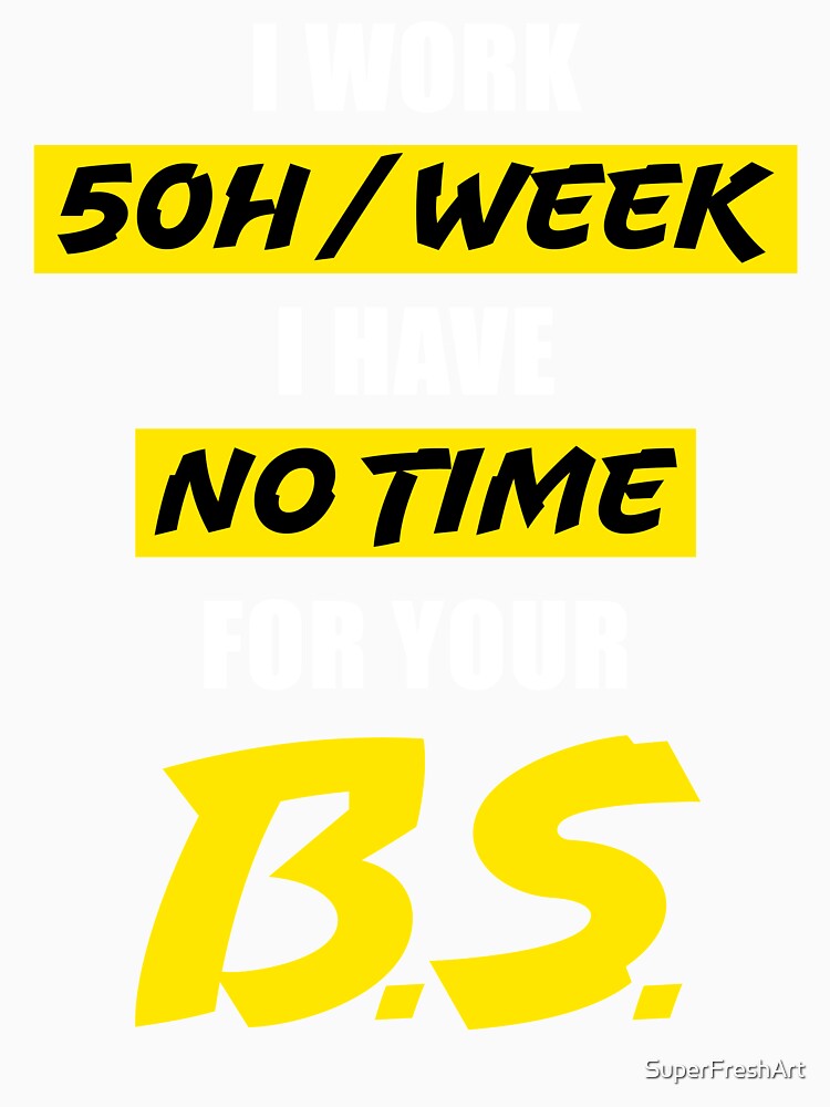 Funny No Time For Bullshit Work Hard Gift by SuperFreshArt