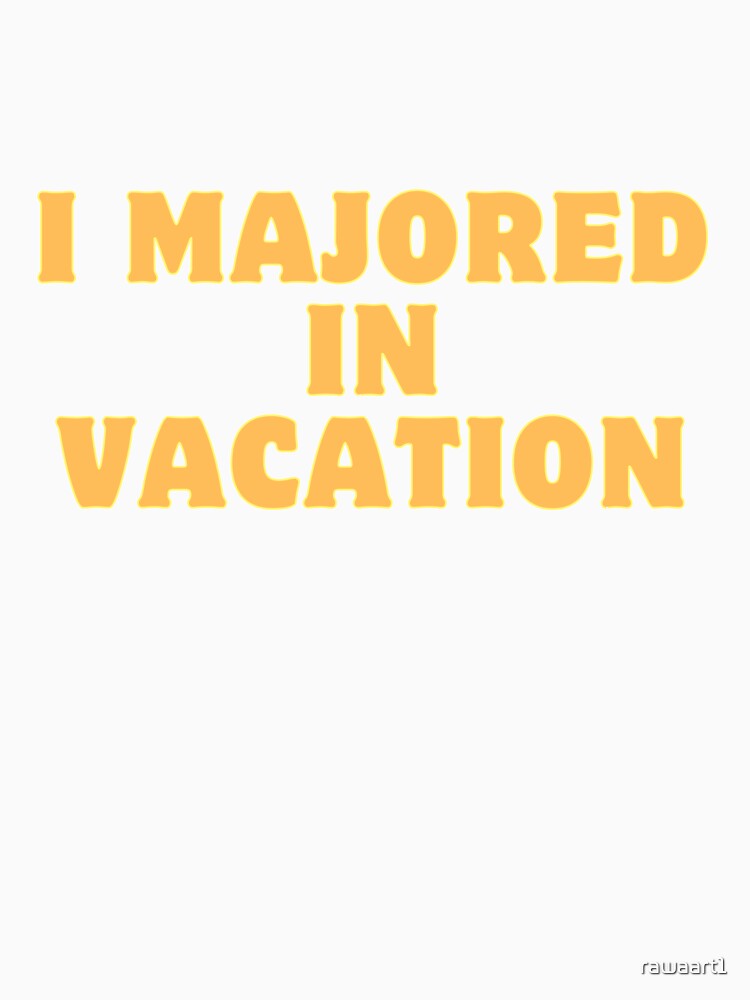 I Majored In Vacation by rawaart1