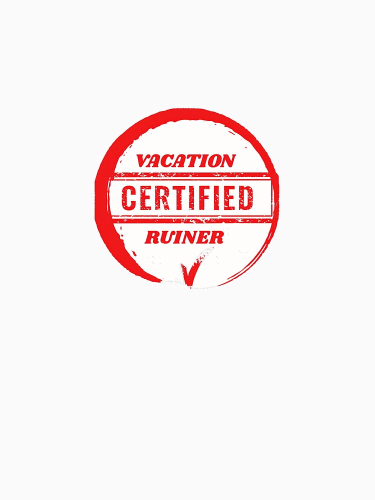 Certified Vacation Ruiner by Cast.Meme.Shop