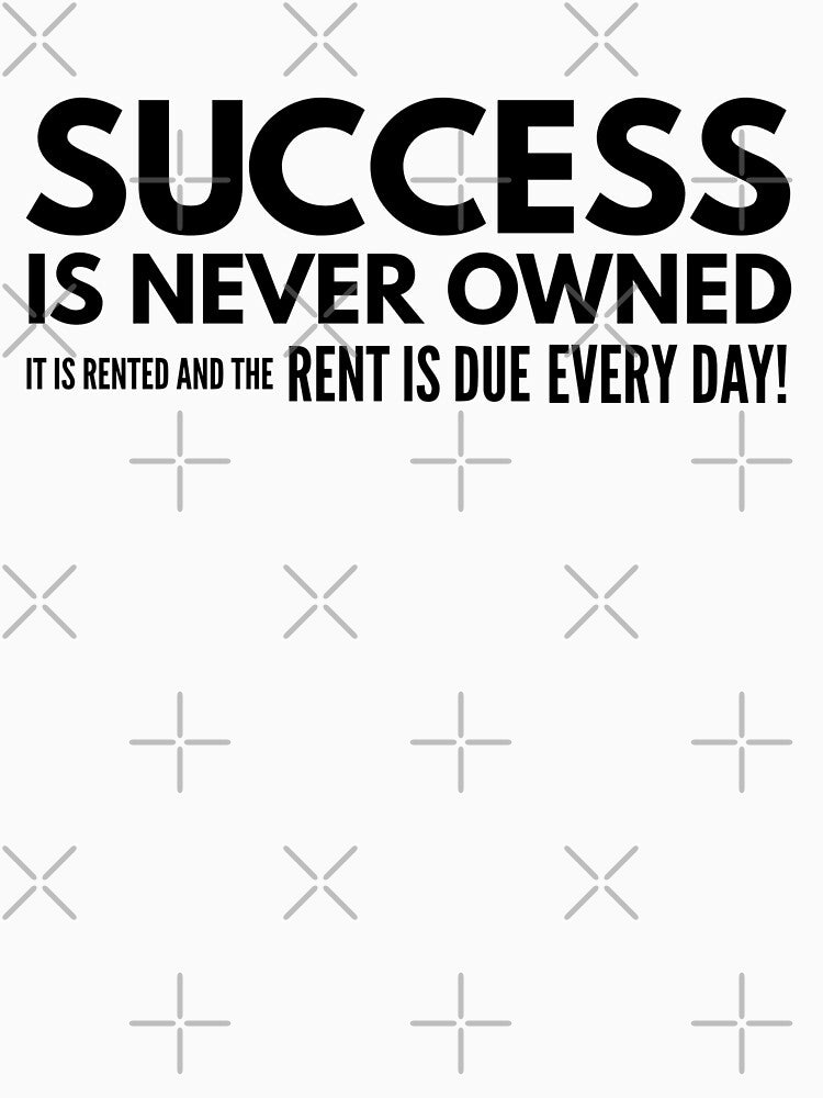 Success Is Never Owned It Is Rented And The Rent Is Due Every Day - Motivational Words by texteestore