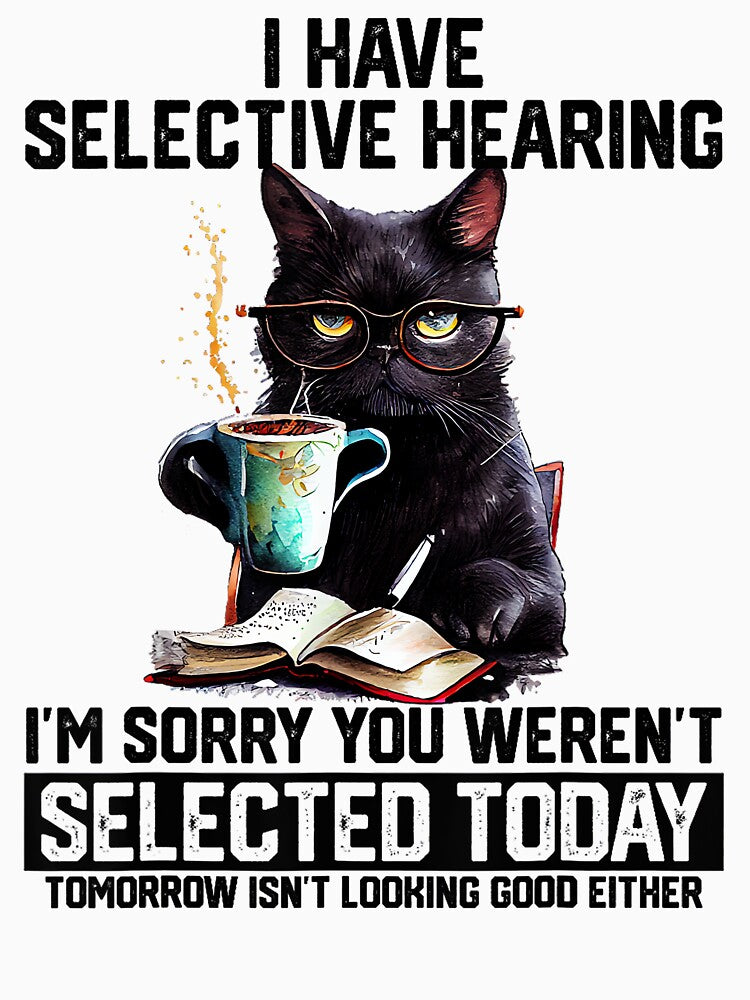 I Have Selective Hearing I'm Sorry You Weren't Selected Today Tomorrow Isn't Looking Good Either Black Cat Sarcastic Humor Coffee Lover Feline Introvert by SeraXYZ