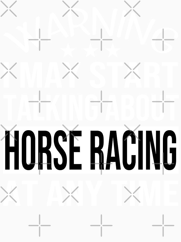 I May Start Talking About HORSE RACING At Any Time - Funny HORSE RACING by YukiShop