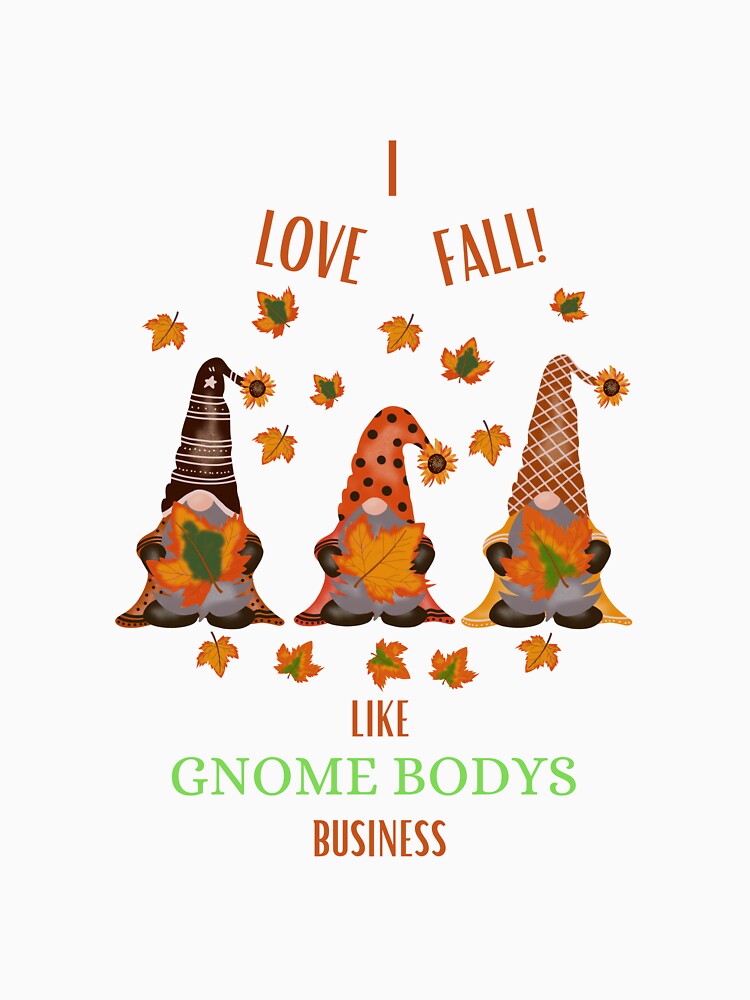 I Love Fall, Like Gnome body’s Business by TruLuv