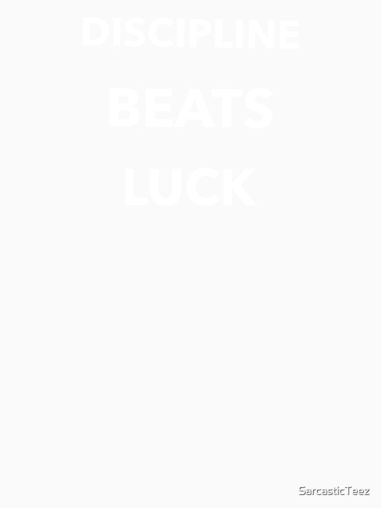 Discipline Beats Luck by SarcasticTeez