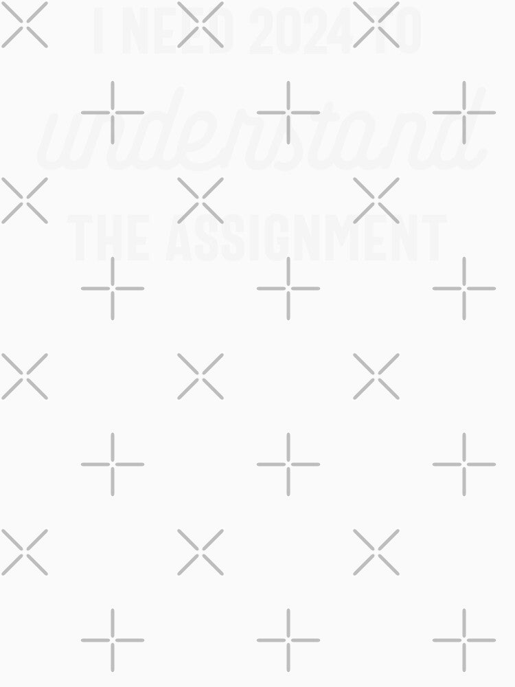 I Need 2024 to Understand the Assignment - Funny New Year 2024 Humor (White Design) by Spiprinto