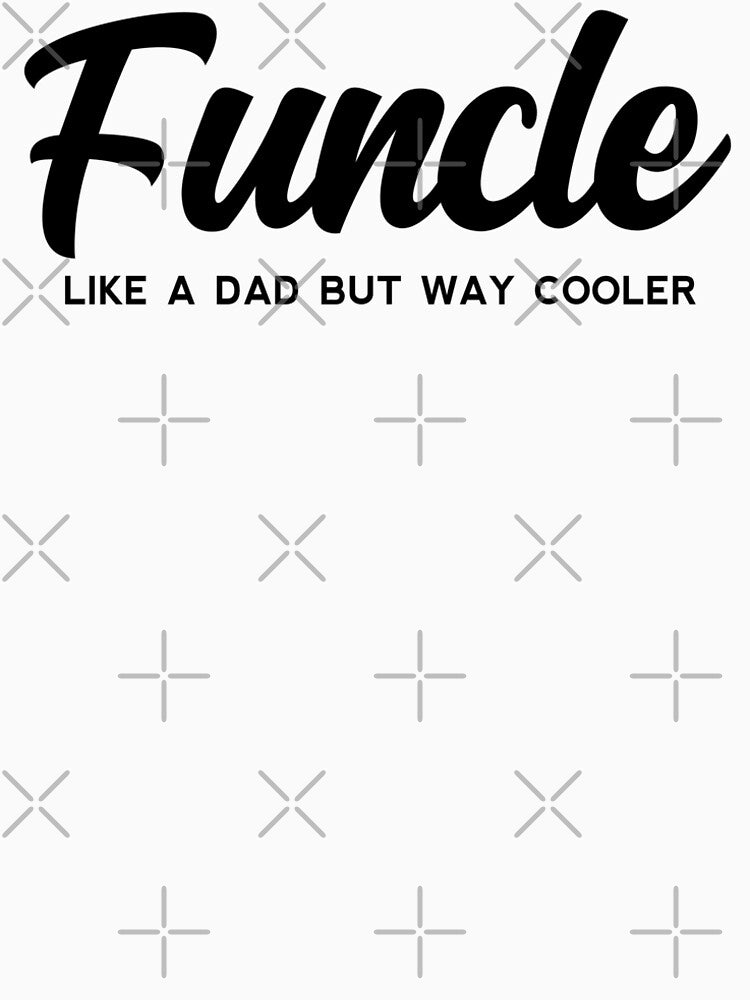 Funcle Definition - Like a dad but way cooler - Cool Uncle by yoshra
