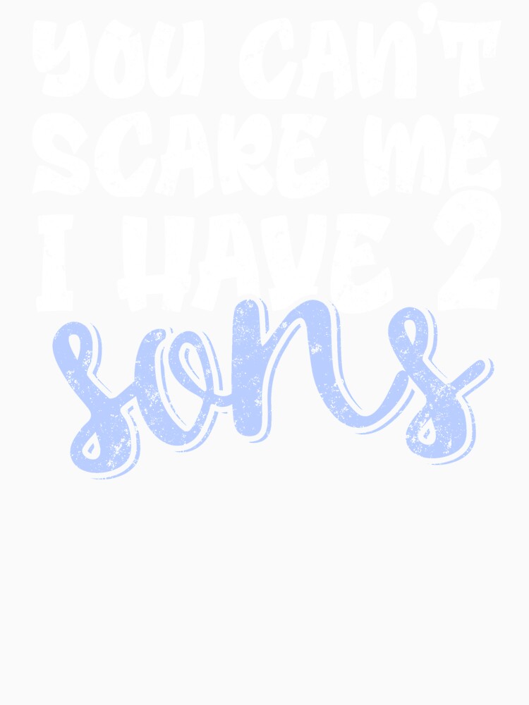 You Can't Scare Me I Have 2 Sons by FuntasticDez