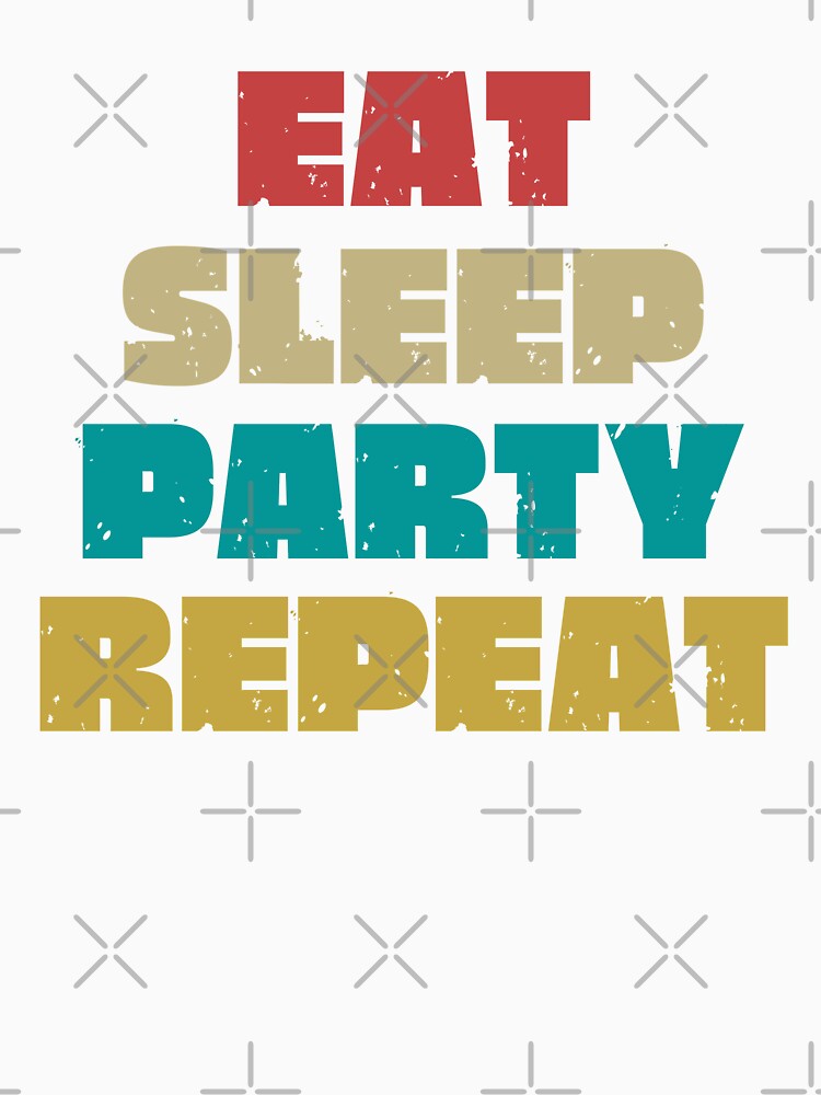 EAT SLEEP PARTY REPEAT by DanaMire