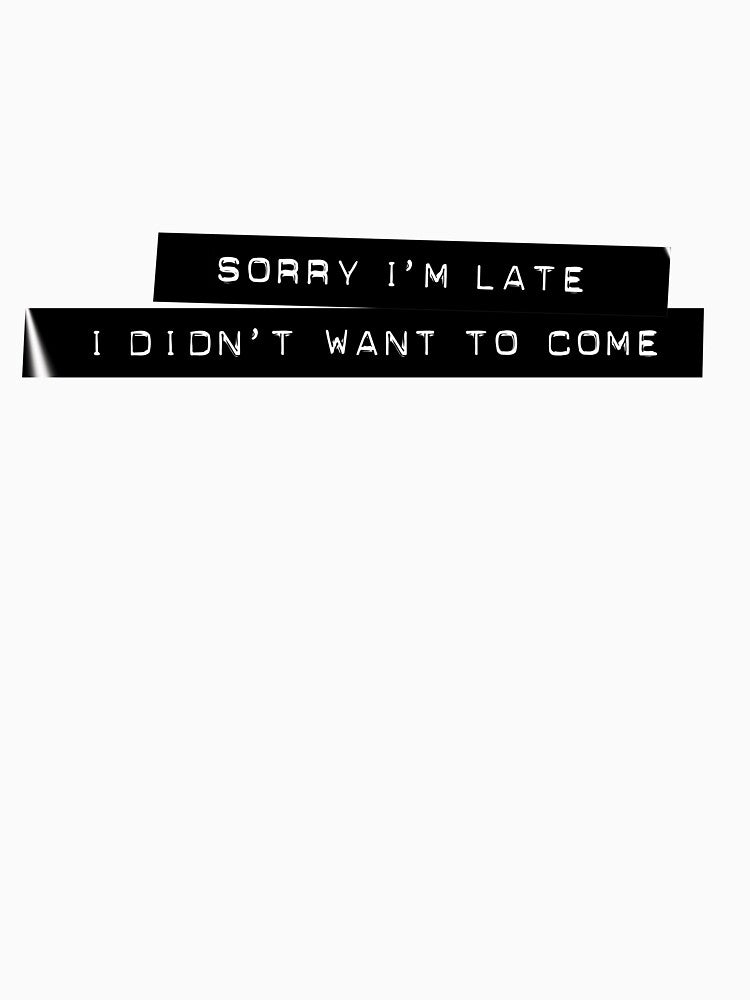Sorry I'm Late - I Didn't Want To Come - Dymo Tape by inkandmoth