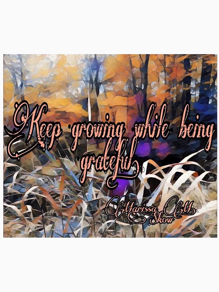 Keep growing while being grateful. by MarochkaMoon