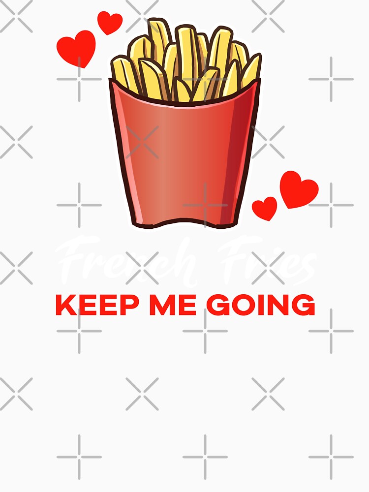 French Fries keep me going saying by jonmlam