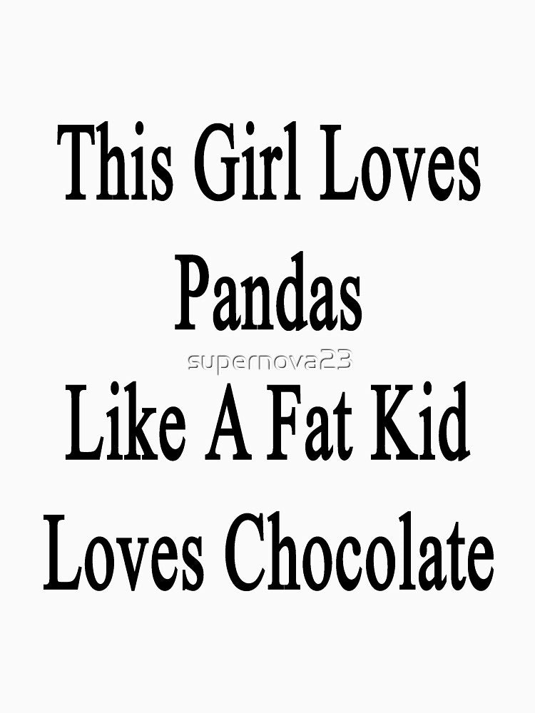 This Girl Loves Pandas Like A Fat Kid Loves Chocolate by supernova23