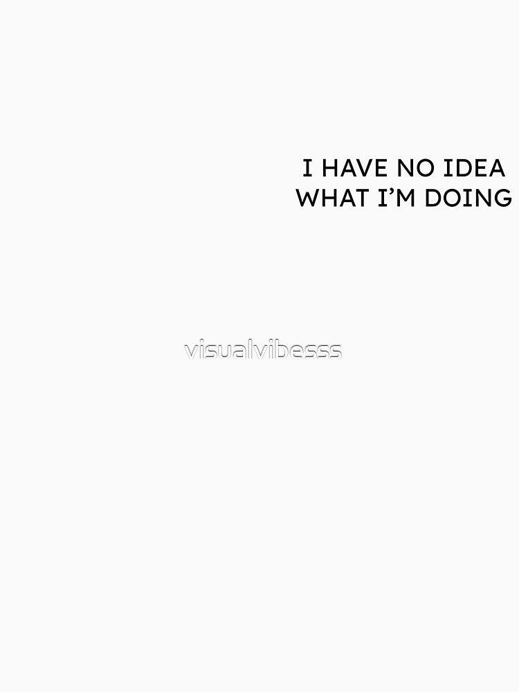 I Have No Idea – Funny Quote Art by visualvibesss