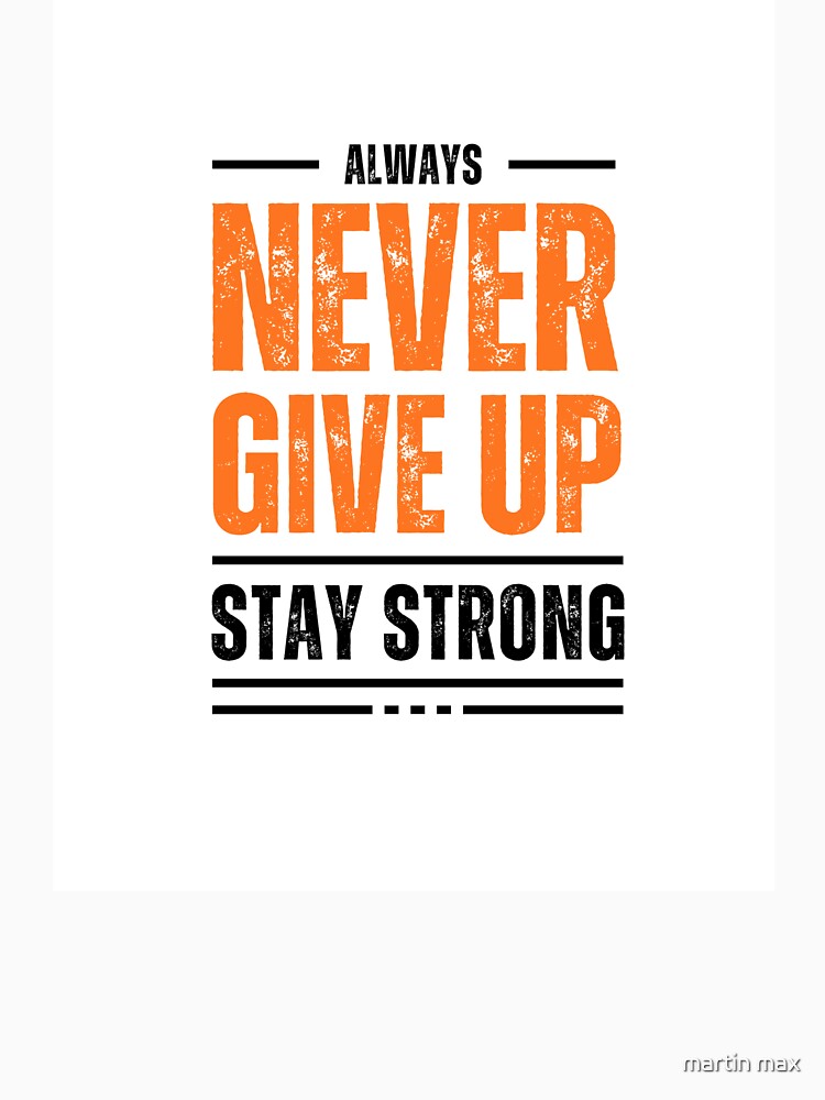 Always never give up stay strong by martin max