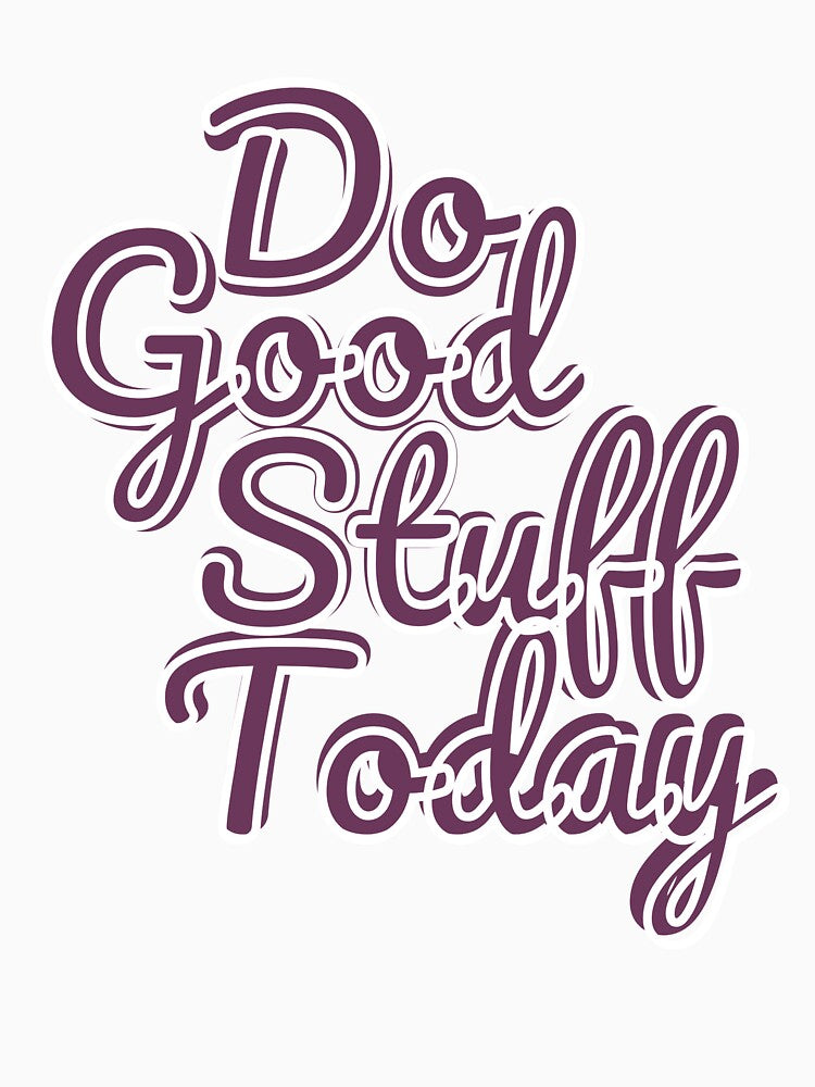 Do Good Stuff Today by LapillusDesigns