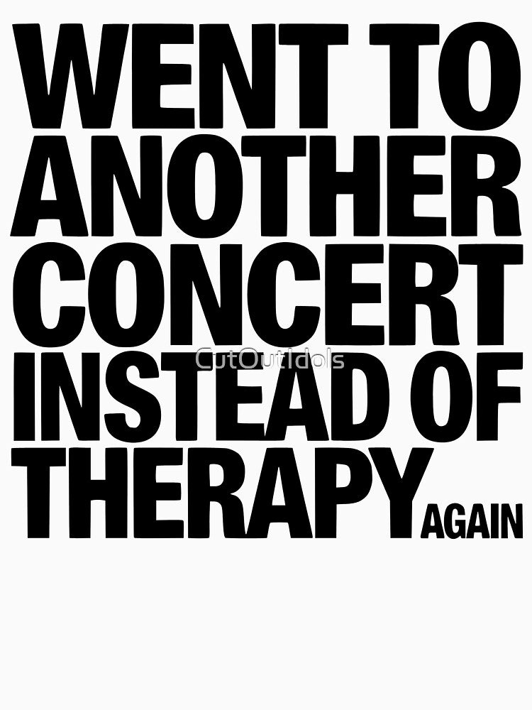 Funny Music Lover - Went To Another Concert Instead Of Therapy Again by CutOutIdols