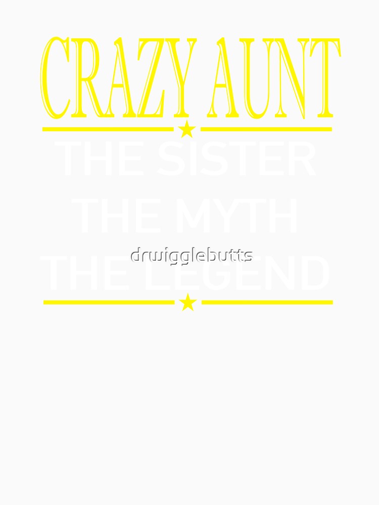 Crazy Aunt The Sister The Myth The Legend Yellow by drwigglebutts
