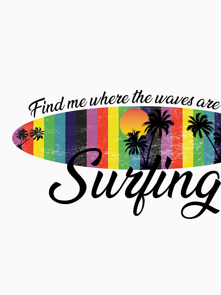 Surfing Vibes - Find me where the waves are - Surfing Lovers Design by Techflare