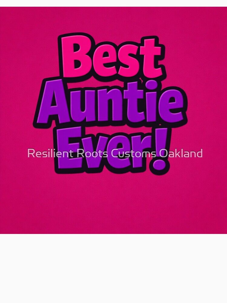 Best Auntie Ever! by Resilient Roots Customs Oakland