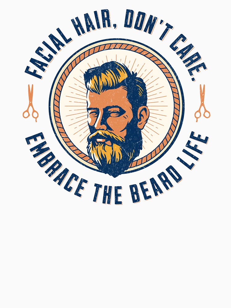 Facial Hair Don't Care Embrace the Beard Life by ClaytownTees