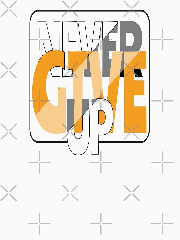 Never Give Up by pqrstshirts