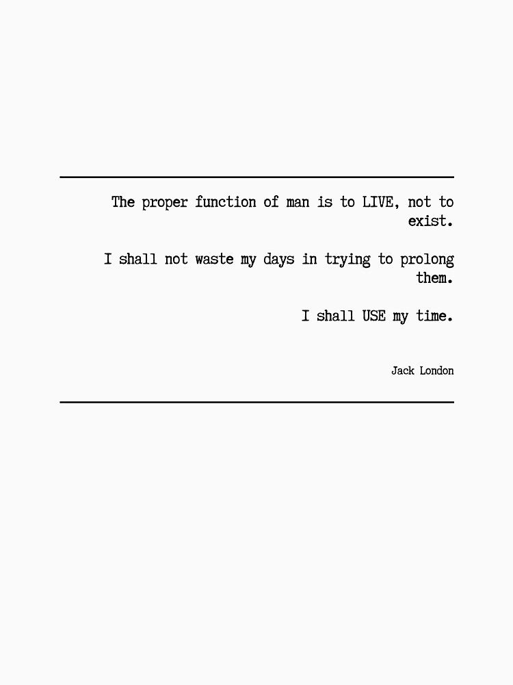 The proper function of man is to live, not to exist by Northstone