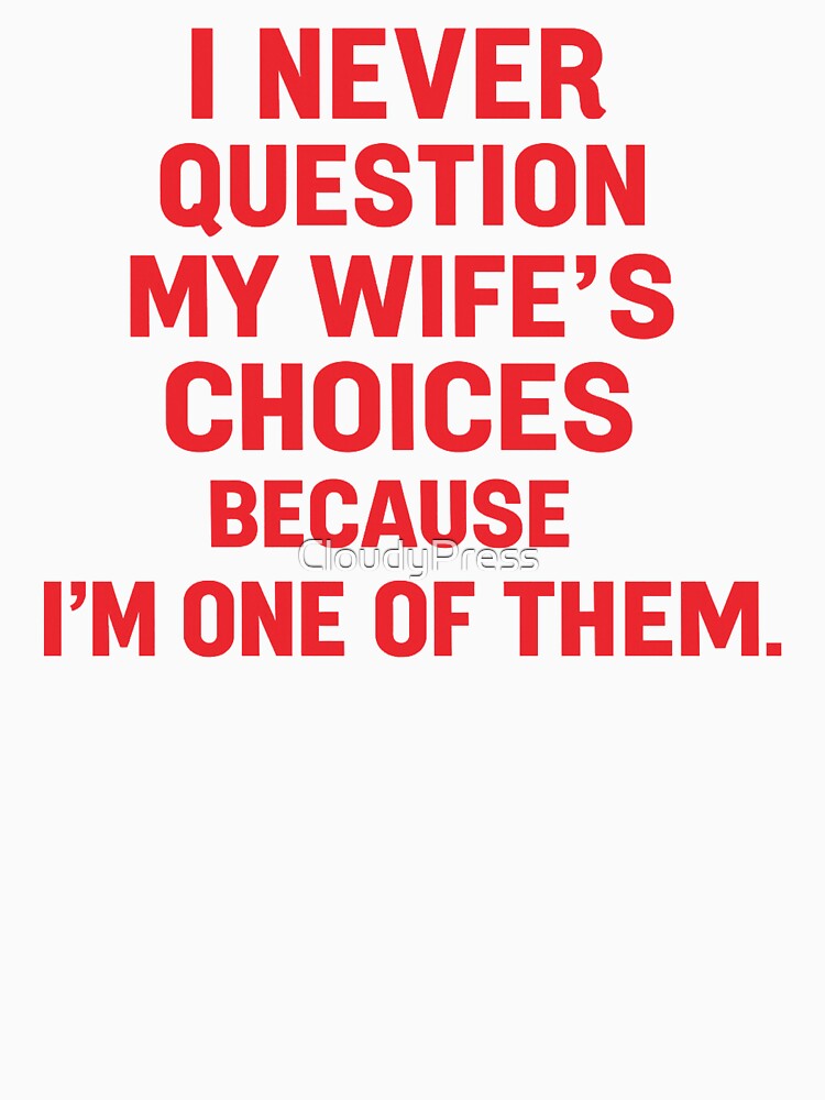 i never question my wife's choices because i'm one of them,Funny Anniversary Gift by CloudyPress