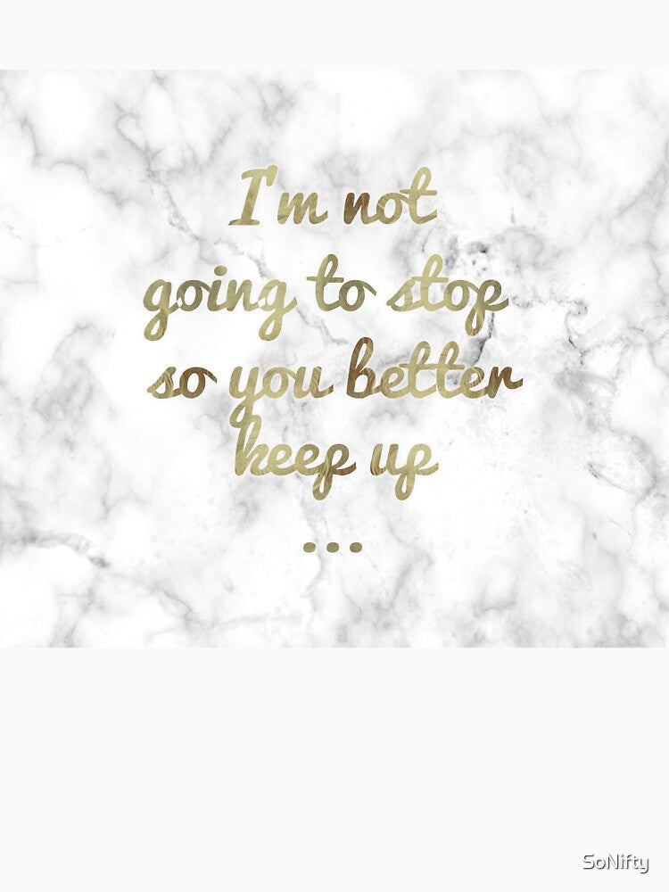 I'm Not Going To Stop So you Better Keep Up ... by SoNifty