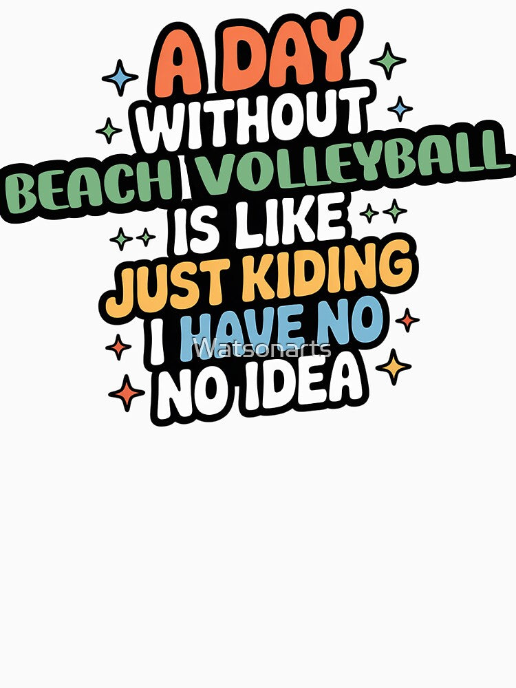A Day Without Beach Volleyball Is Like Just Kidding - Cool & Funny Beach Volleyball Lover by Watsonarts