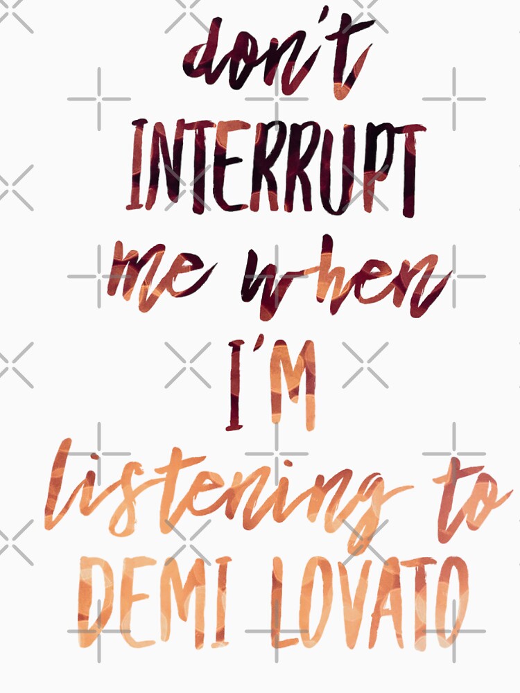'Don't Interrupt Me When I'm Listening To Demi Lovato' (Limited Edition) by lovaticart