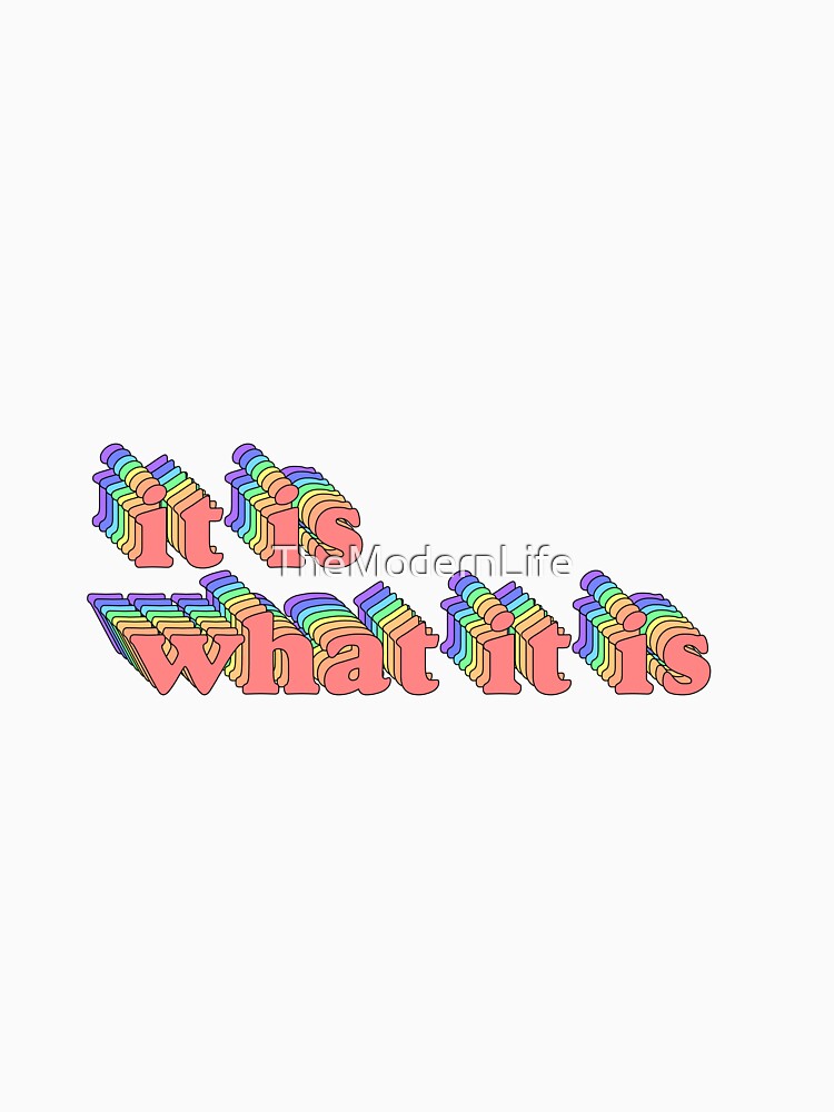 It is What It Is by TheModernLife