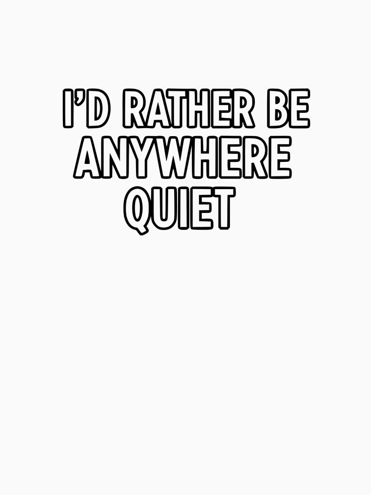 I’d Rather Be Anywhere Quiet by YV Designs & Stuff