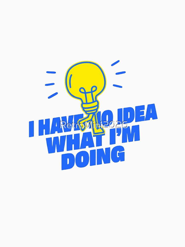 I Have No Idea What I'm Doing Relatable Funny Adulting Humor New Beginnings by RetroMini2026