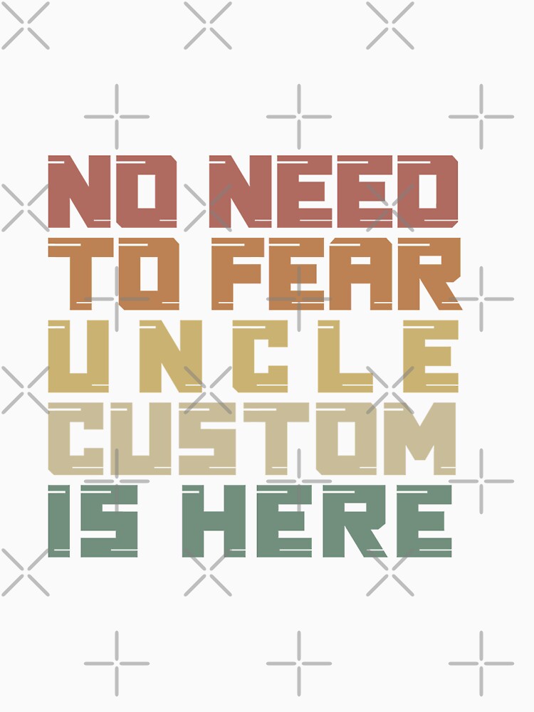 No Need To Fear Uncle Custom Is Here - Funny Uncle Quote by SdForce