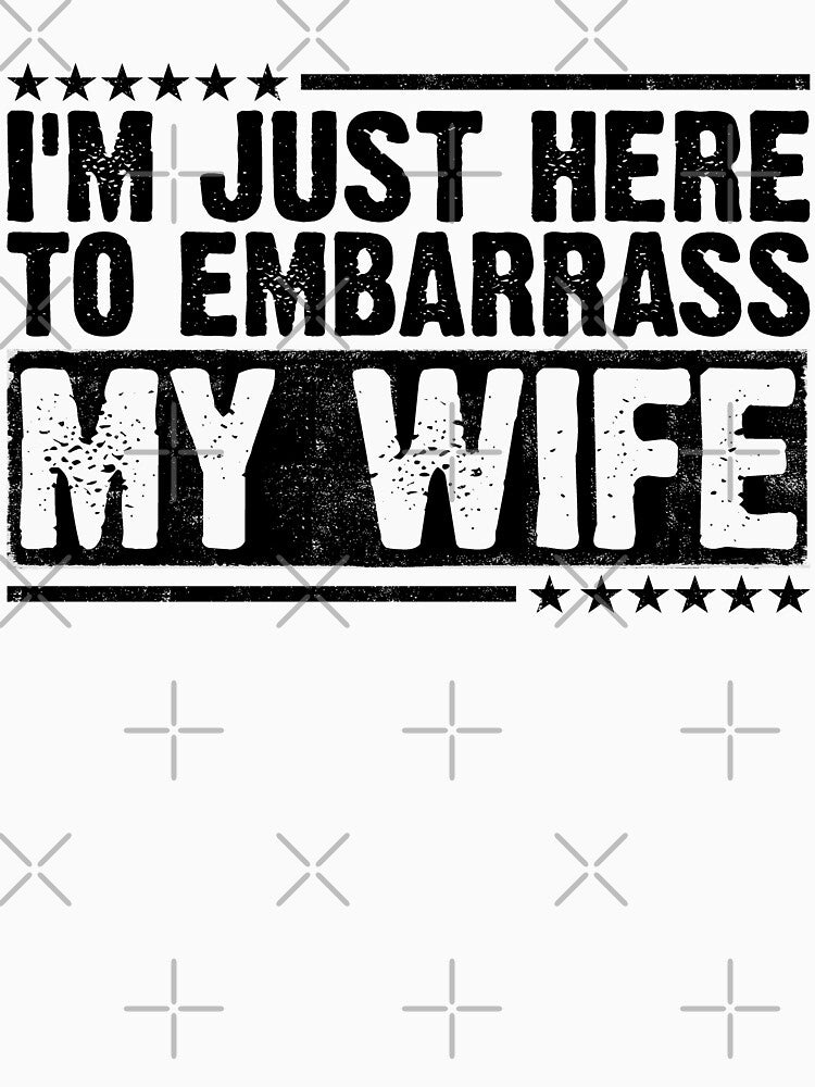 of I'm Just Here To Embarrass My Wife Husband Humor Marriage Joke For Men by 76Valeria