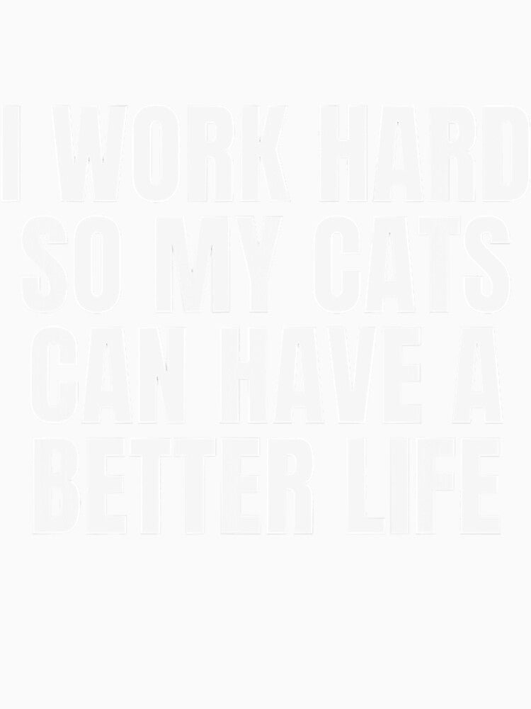 I Work Hard So My Cats Can Have A by deanba81741