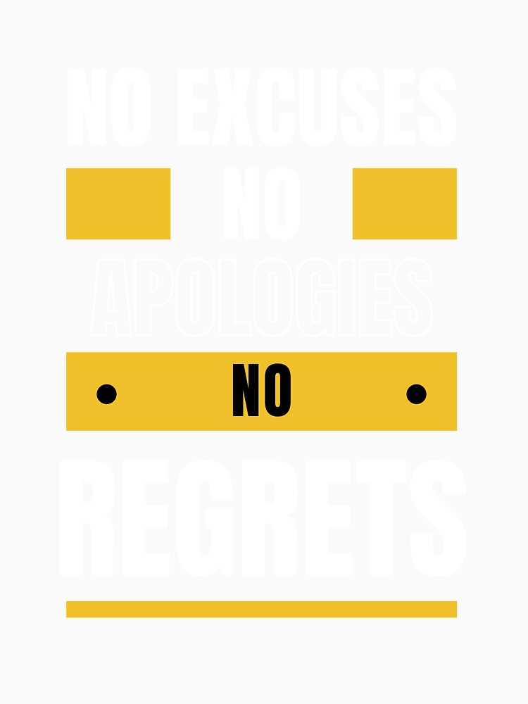 No Excuses, No Apologies, No Regrets by LiToDesignCo