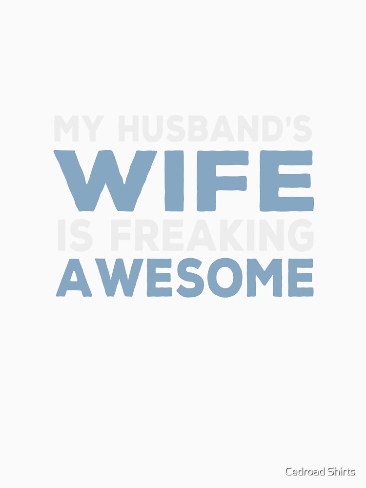 My Husband's Wife Is Freaking Awesome! Funny by Cedroad Shirts