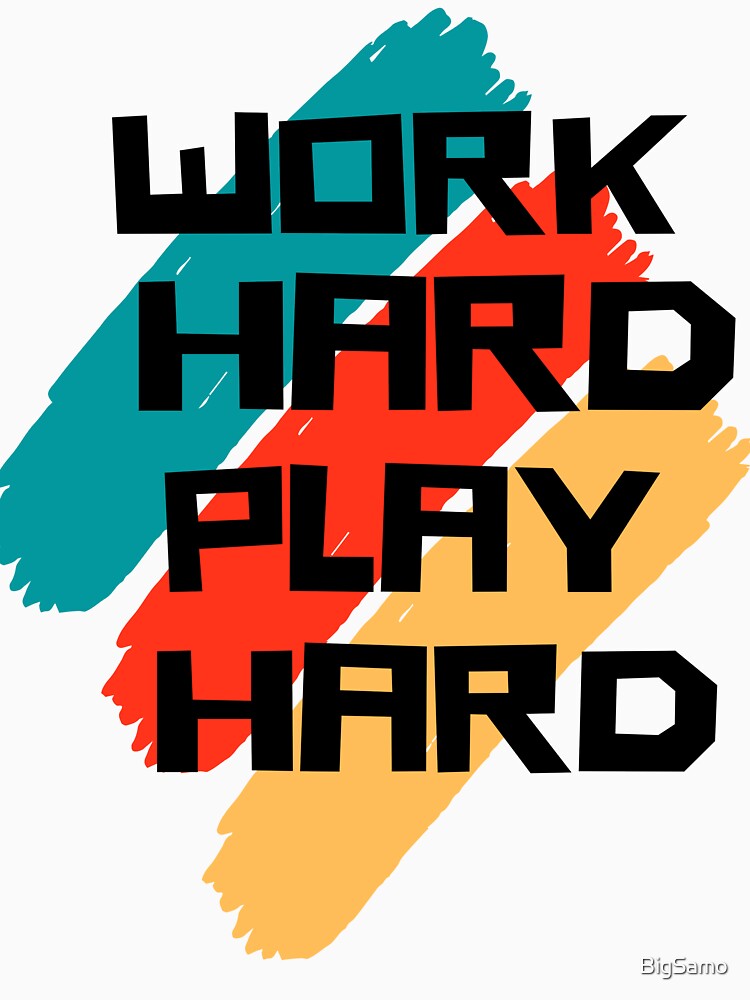 Work Hard Play Hard by BigSamo