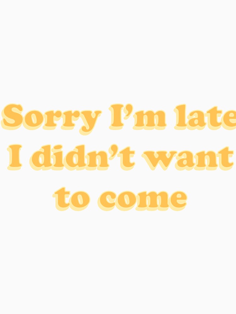 Sorry I'm Late I didn't want to come funny 3d typography by Freshfroot