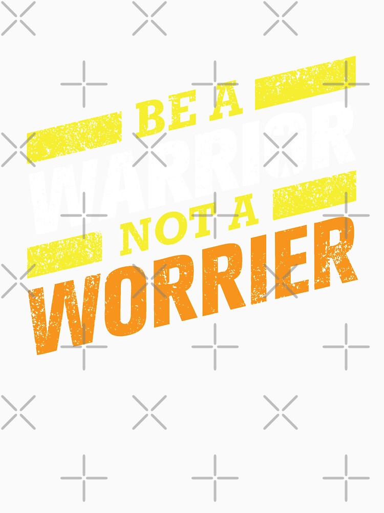 Be a Warrior Not a Worrier by REApparelCo