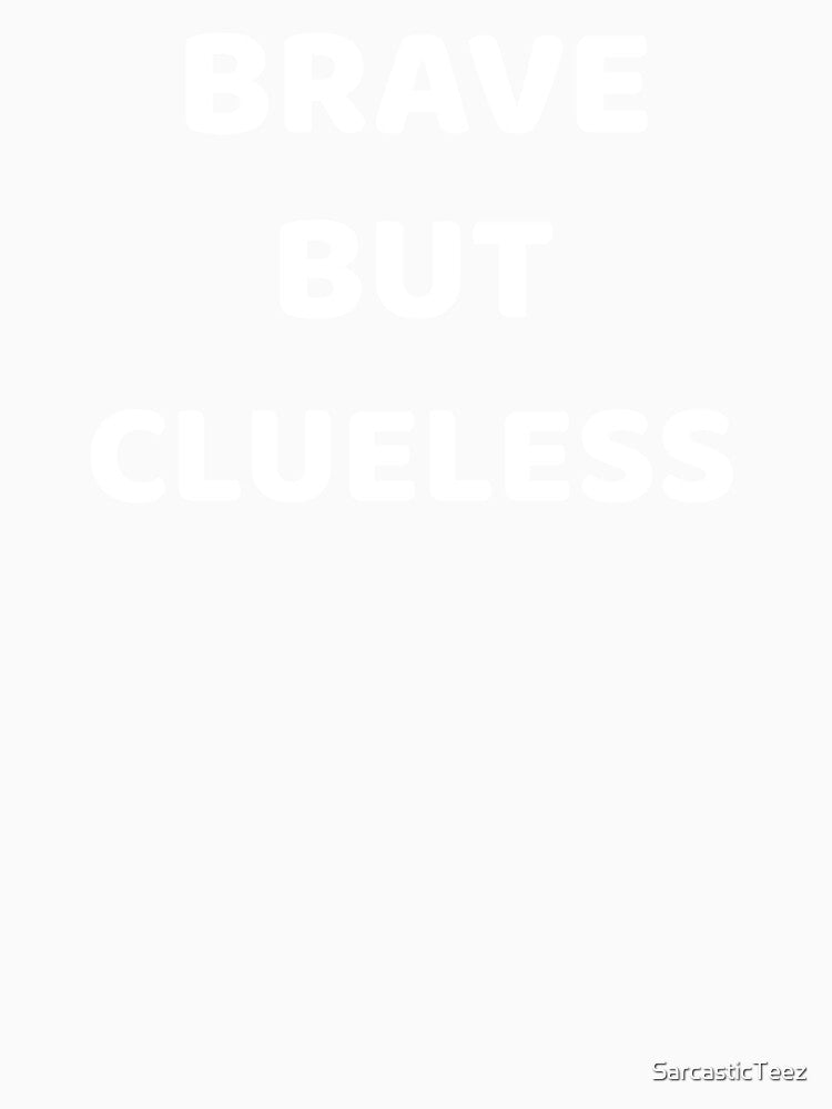 Brave But Clueless by SarcasticTeez