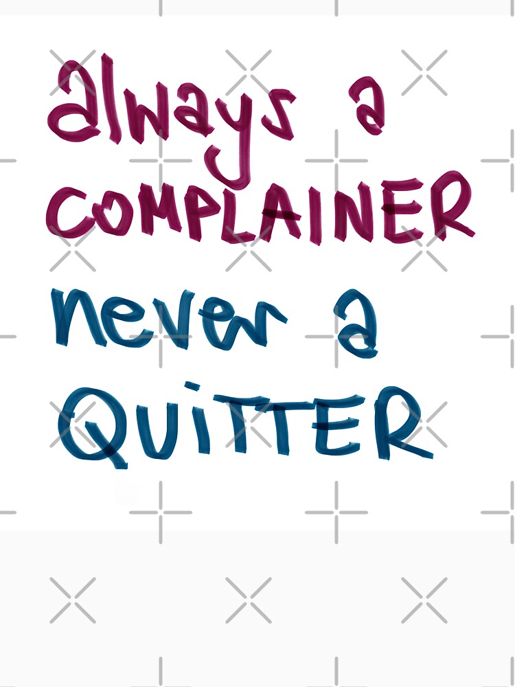 I may be a complainer but I am not a quitter by elbi0sa
