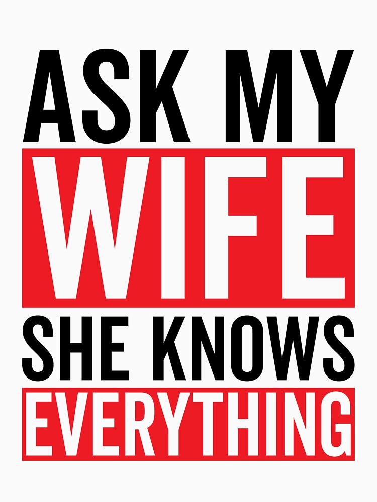 Ask my Wife She Knows Everything Funny Husband and Wife Quotes by clothesy7