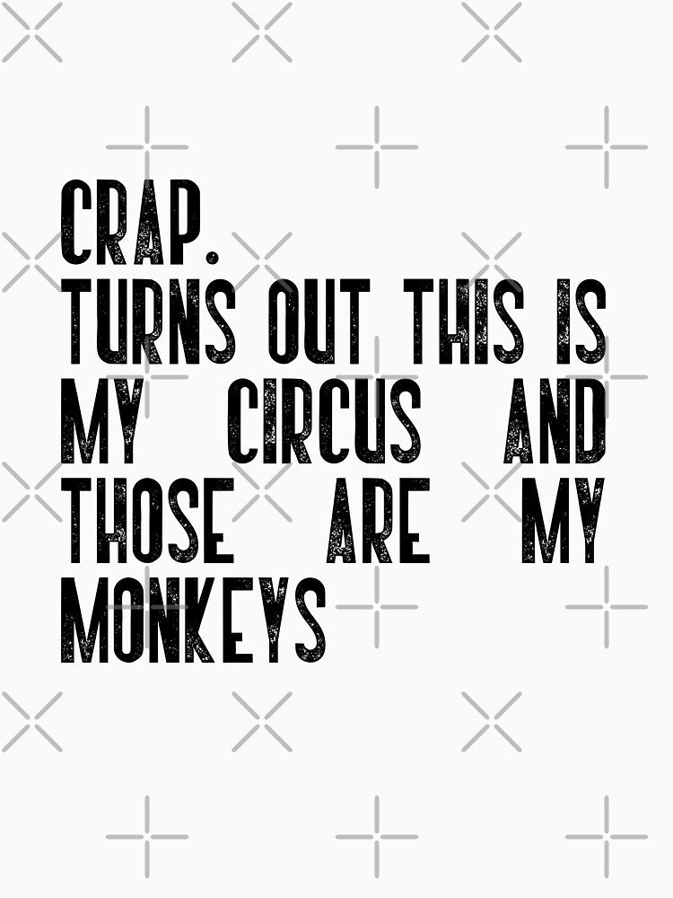 Crap. Turns Out This Is My Circus And Those Are My Monkeys Adulting Humor Manager Parent Sarcasm by JonesFlora2025