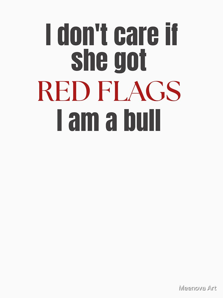 I don't care if she got Red flags, I'm a bull by Meenova Art
