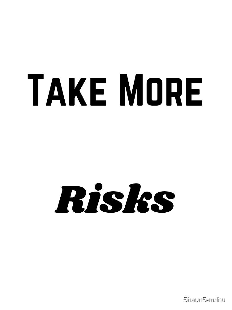 Take More Risks by ShaunSandhu