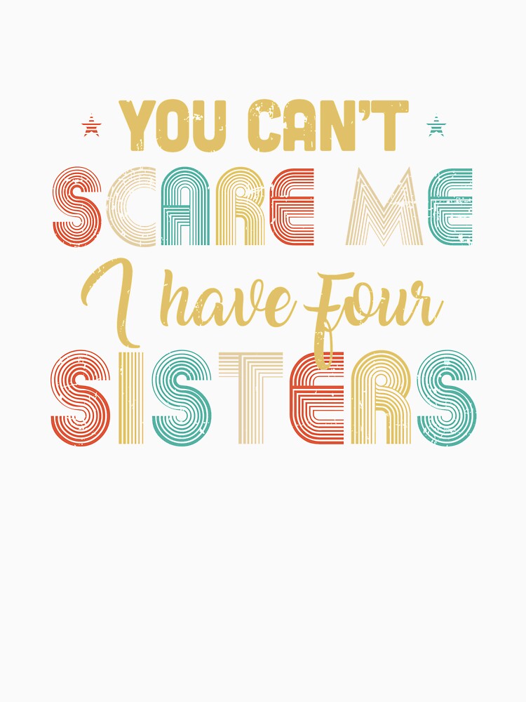You Can't Scare Me I Have Four Sisters Funny Brothers Gift by DanielleNicolet