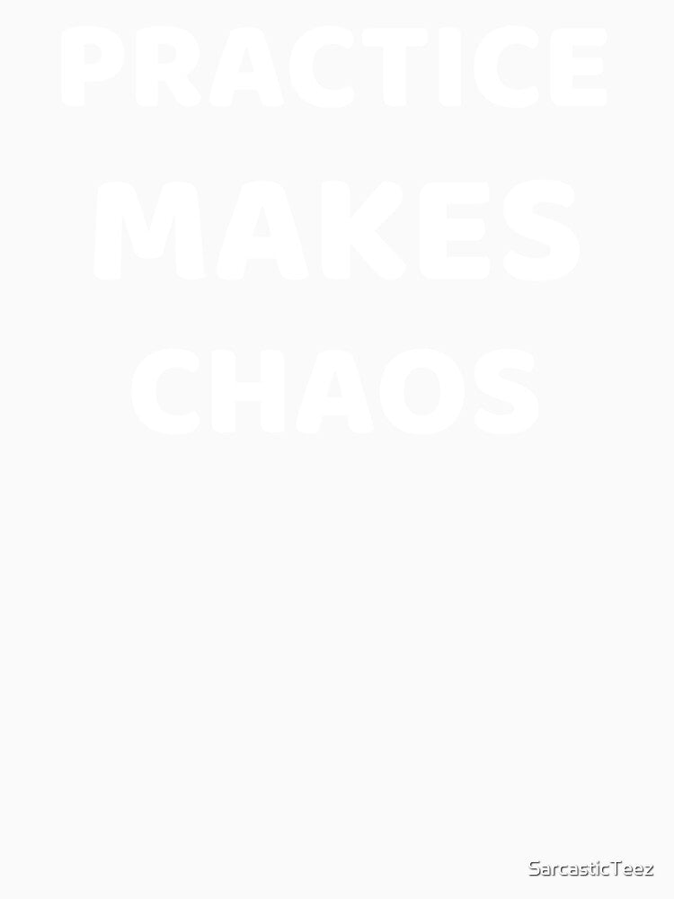 Practice Makes Chaos by SarcasticTeez